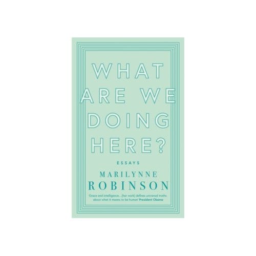 What are we doing here? - Marilynne Robinson