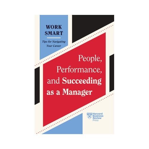People, Performance, And Succeeding As A Manager - Hbr Work Smart Series - Harvard Business Review