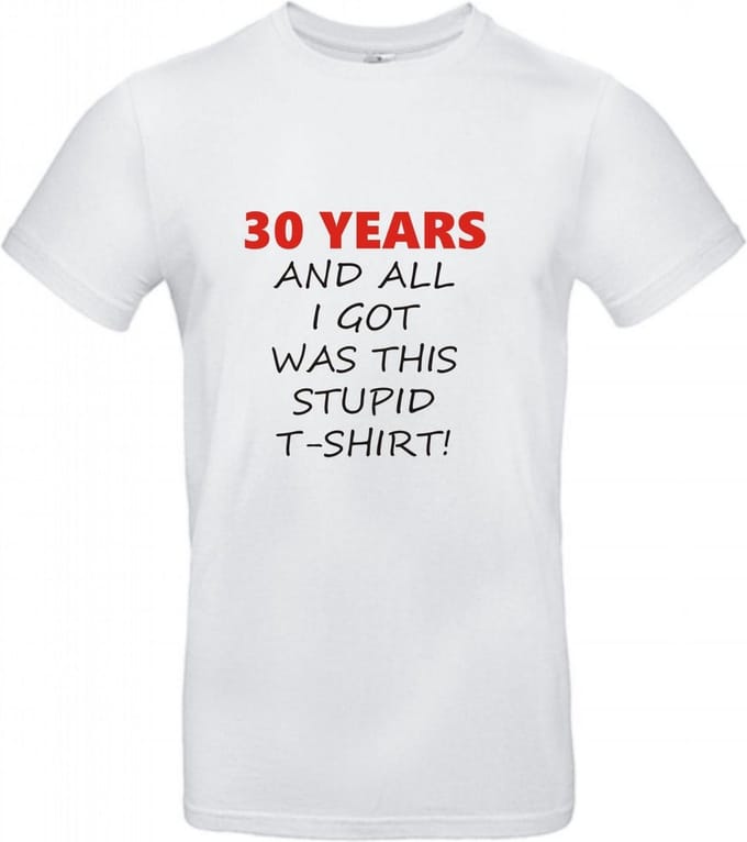 T-shirt 30 years and all i got was this stupid | M | Wit