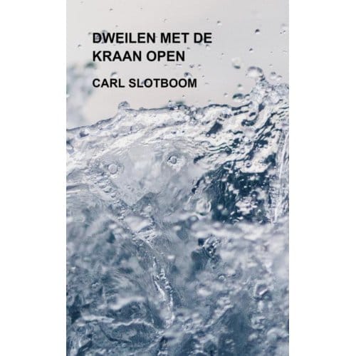 Dweilen Met De Kraan Open - Carl Slotboom