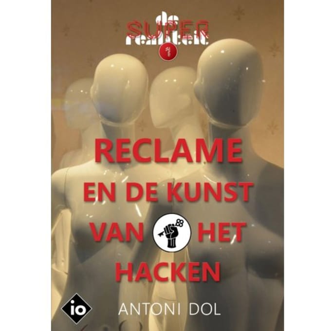 Reclame En De Kunst Van Het Hacken - De Superrealiteit - Antoni Dol