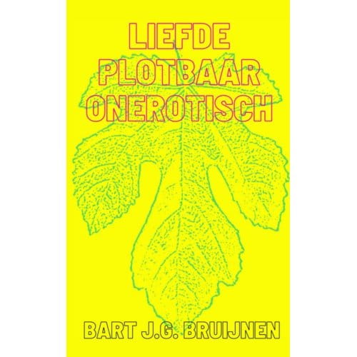 Liefde Plotbaar Onerotisch - Bart J.G. Bruijnen