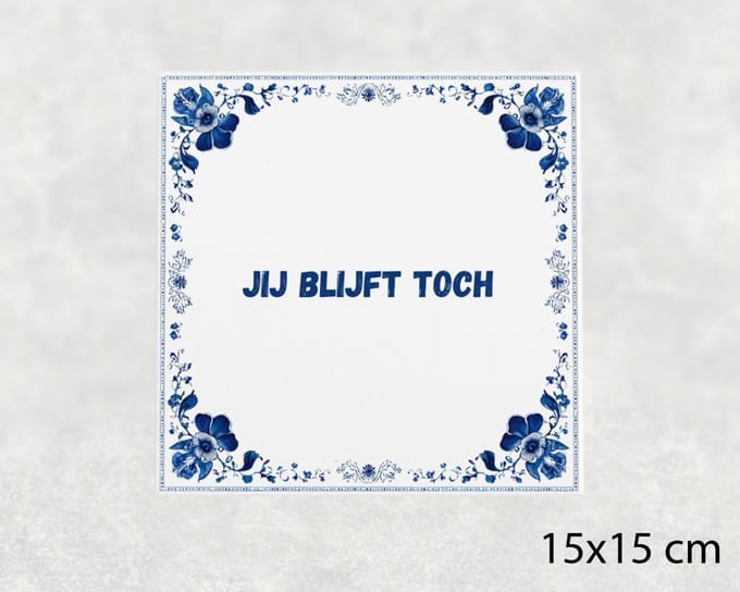 Spreuk tegel 15x15 cm Jij blijft toch
