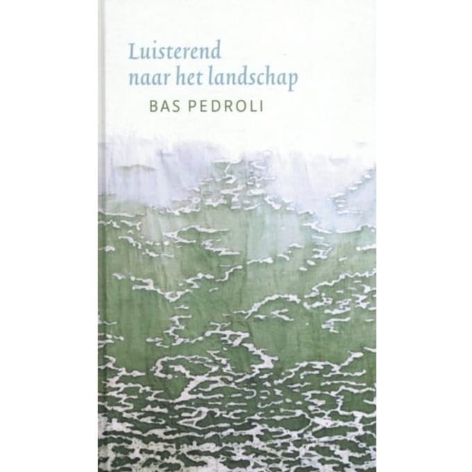 Luisterend Naar Het Landschap - Bas Pedroli