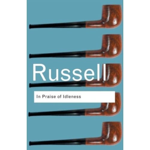 In Praise Of Idleness - Routledge Classics - Russell, Bertrand
