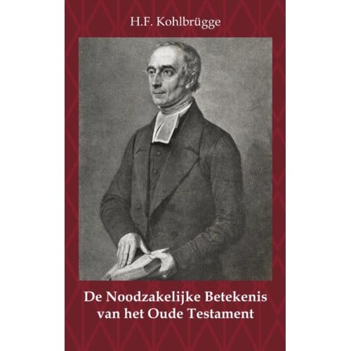 De Noodzakelijke Betekenis Van Het Oude Testament - H.F. Kohlbrügge