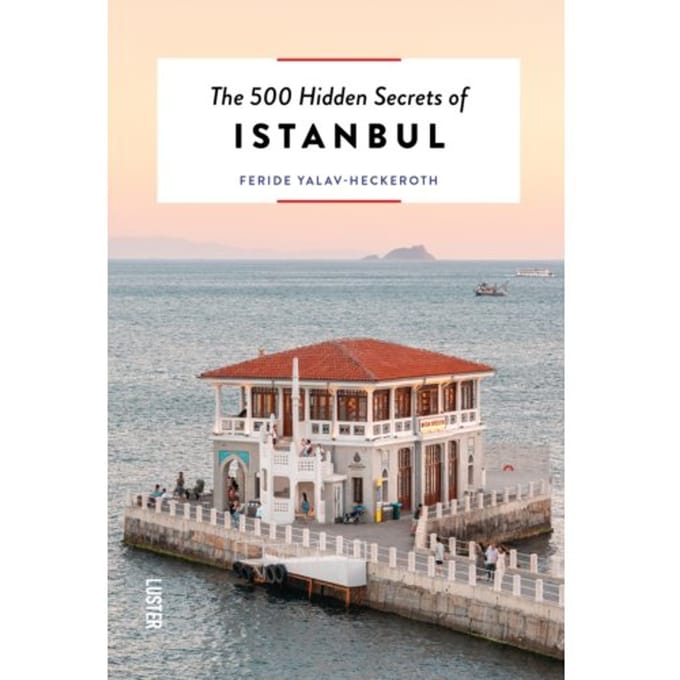 The 500 Hidden Secrets Of Istanbul - The 500 Hidden Secrets - Feride Yalav
