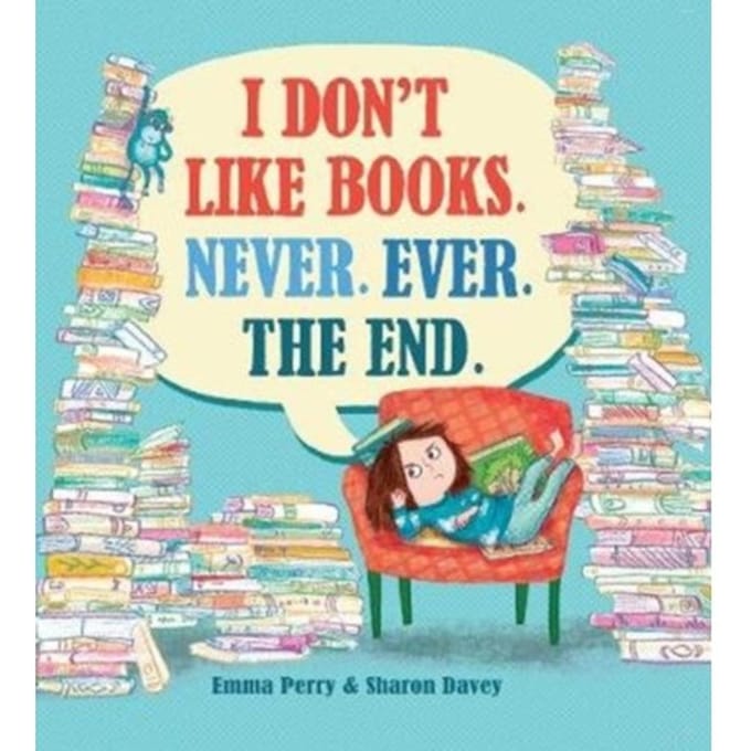 I Don't Like Books. Never. Ever. The End. - Emma Perry