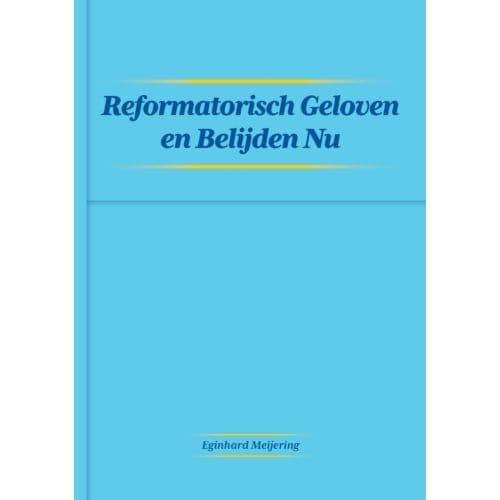 Reformatisch Geloven En Belijden Nu - Eginhard Meijering