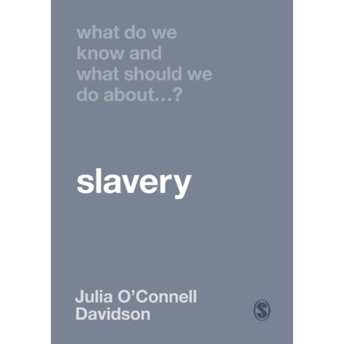 What Do We Know And What Should We Do About Slavery? - O'Connell Davidson