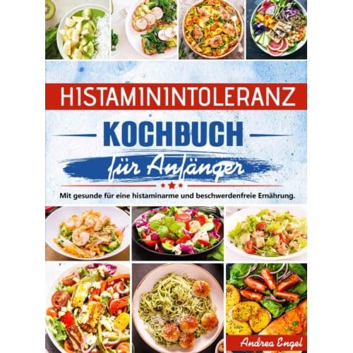 Histaminintoleranz Kochbuch Für Anfänger - Andrea Engel