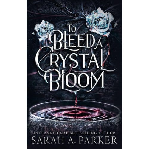 To Bleed A Crystal Bloom - Sarah A. Parker