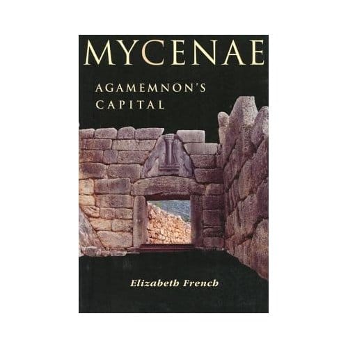 Mycenae: Agamemnon's Capital - Elizabeth French