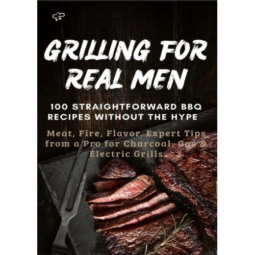 Grilling For Real Men - 100 Straightforward Bbq Recipes Without The Hype - Sabine Frygold
