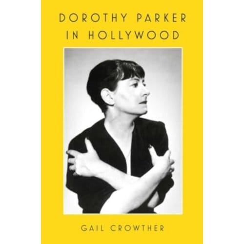 Dorothy Parker In Hollywood - Gail Crowther