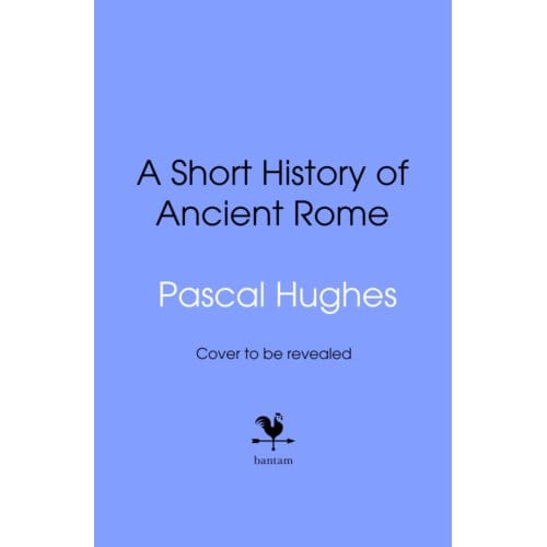 A Short History Of Ancient Rome - Pascal Hughes