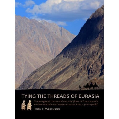 Tying The Threads Of Eurasia - Toby Wilkinson