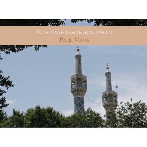 Reis Naar Fascinerend Iran - Paul Maas