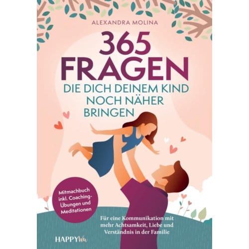 365 Fragen, Die Dich Deinem Kind Noch Näher Bringen - Alexandra Molina