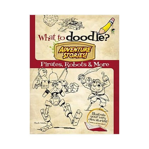 What To Doodle? Adventure Stories! Pirates, Robots And More - Chuck Whelon