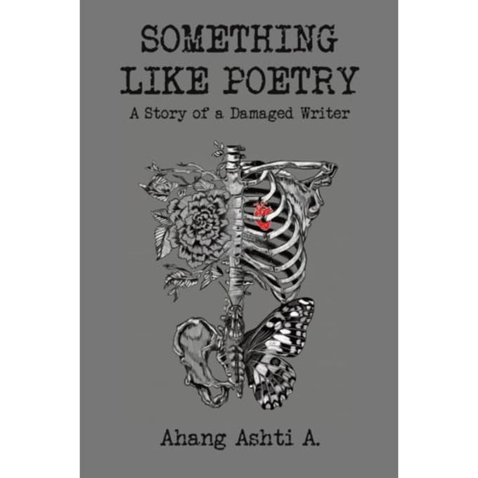 Something Like Poetry - A Story Of A Damaged Writer - Ashti A., Ahang