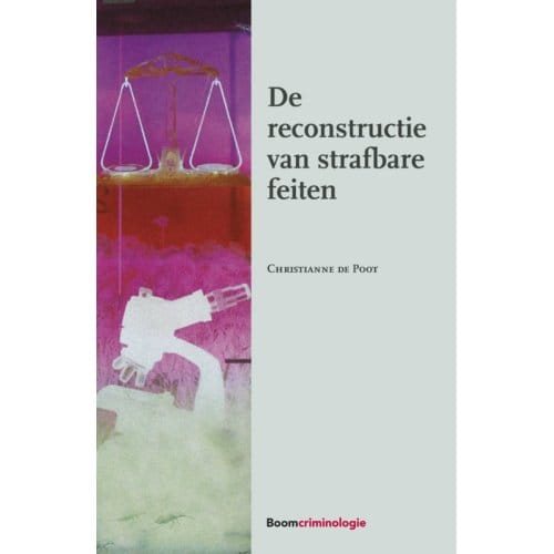 De Reconstructie Van Strafbare Feiten - Christianne de Poot