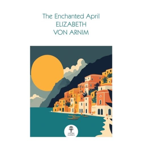 The Enchanted April - Collins Classics - Elizabeth von Arnim
