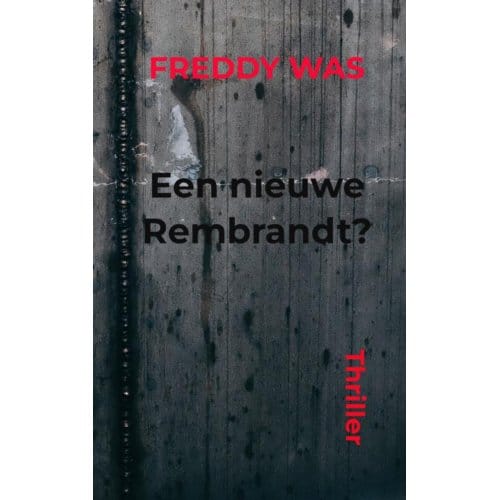 Een Nieuwe Rembrandt? - Freddy Was