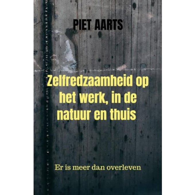 Zelfredzaamheid Op Het Werk, In De Natuur En Thuis - Piet Aarts