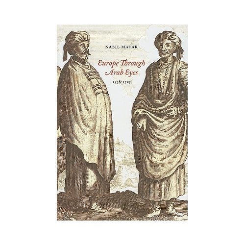 Europe Through Arab Eyes, 1578-1727 - Nabil Matar