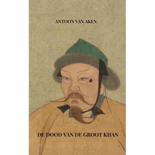 De Dood Van De Groot Khan - Antoon van Aken
