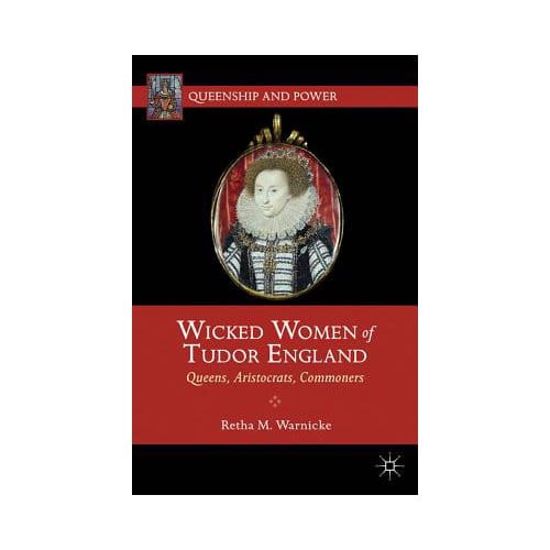 Wicked Women Of Tudor England - Retha M. Warnicke