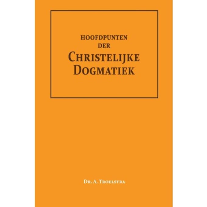 Hoofdpunten Der Christelijke Dogmatiek - Dr. A. Troelstra