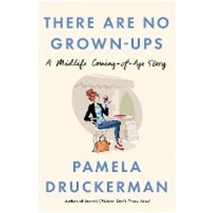 There Are No Grown-Ups - Pamela Druckerman