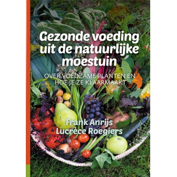 Gezonde Voeding Uit De Natuurlijke Moestuin - Frank Anrijs