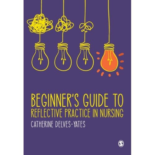 Beginner's Guide To Reflective Practice In Nursing - Delves-Yates, Catherine