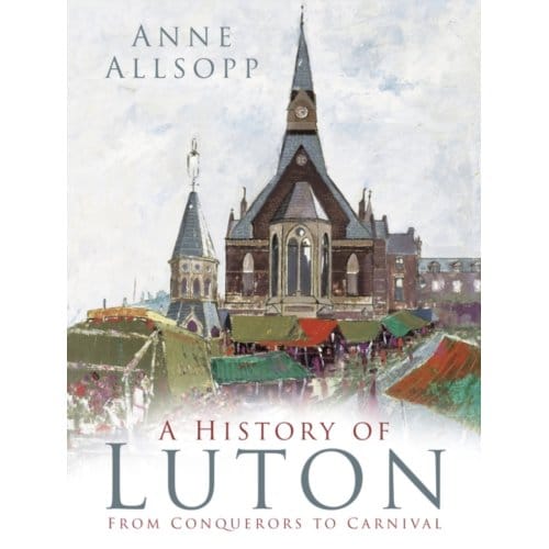 A History Of Luton - Anne Allsopp