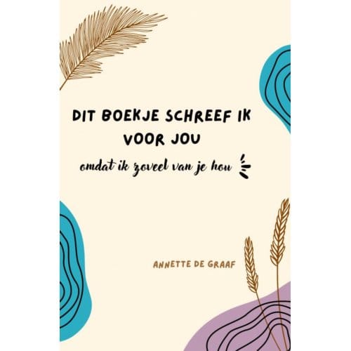 Dit Boekje Schreef Ik Voor Jou, Omdat Ik Zoveel Van Je Hou - Annette De Graaf