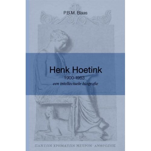 Henk Hoetink (1900-1963), Een Intellectuele Biografie - P.B.M. Blaas