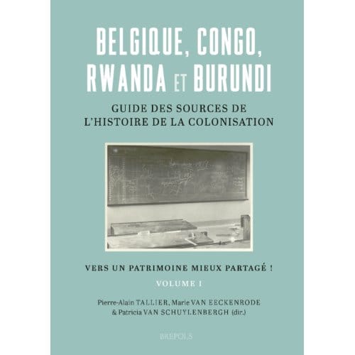 Belgique, Congo, Rwanda Et Burundi : Guide Des Sources De L’histoire De La Colonisation - Pierre-Alain Tallier