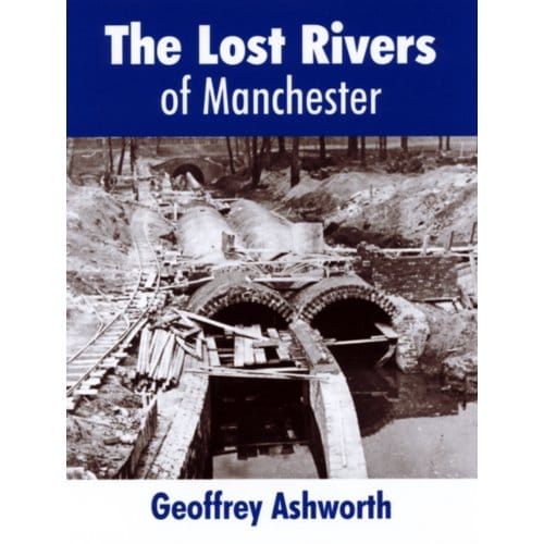 The Lost Rivers Of Manchester - geoffrey ashworth