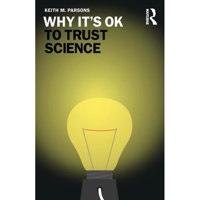 Why It's Ok To Trust Science - Why It's Ok - Keith M. Parsons