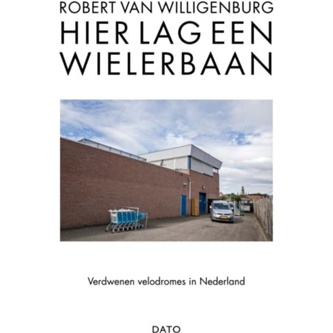 Hier Lag Een Wielerbaan - Robert van Willigenburg