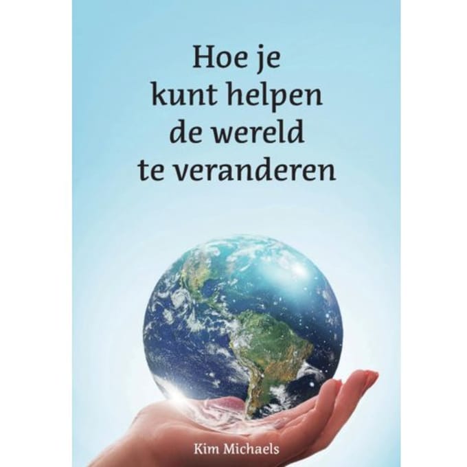 Hoe Je Kunt Helpen De Wereld Te Veranderen - Kim Michaels