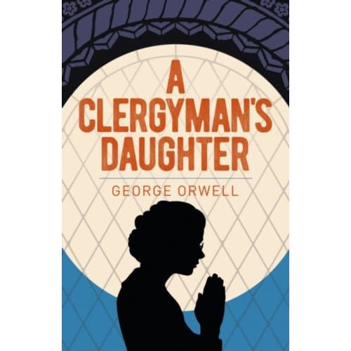 A Clergyman's Daughter - Arcturus Essential Orwell - Orwell, George