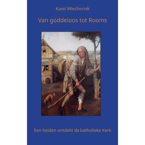 Van Goddeloos Tot Rooms - Karel Wiecherink