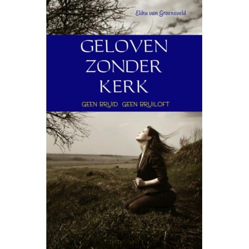 Geloven Zonder Kerk - Elihu van Groeneveld