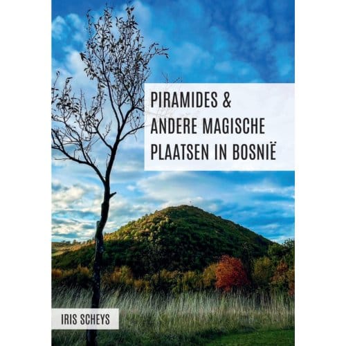 Piramides En Andere Magische Plaatsen In Bosnië - Iris Scheys