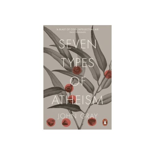Seven types of atheism - John Gray