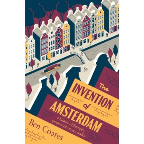 The Invention Of Amsterdam - Ben Coates